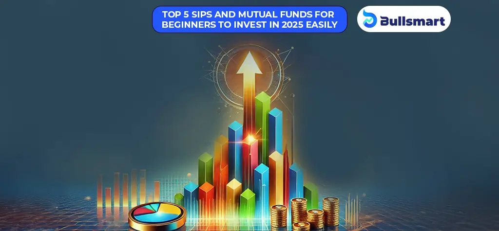 Top 5 SIPs and Mutual Funds for Beginners to Invest in 2025 Easily